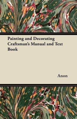 Painting and Decorating Craftsman's Manual and Text Book by Anon