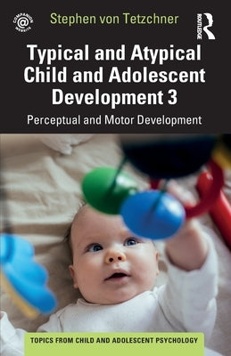 Typical and Atypical Child Development 3 Perceptual and Motor Development: Perceptual and Motor Development by Von Tetzchner, Stephen