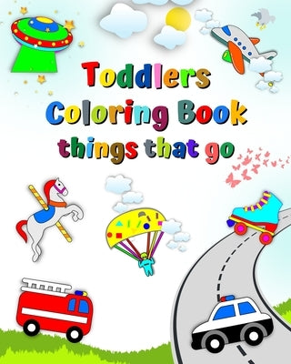 Toddlers Coloring Book things that go: The first coloring of little children, cars, fire truck, ambulance, age 1+ by Kim, Maryan Ben