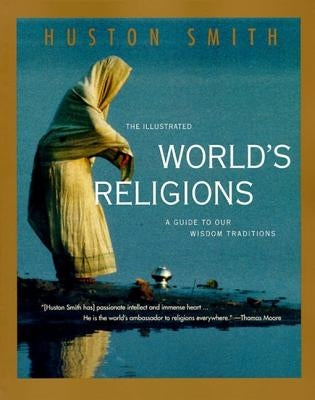 The Illustrated World's Religions: A Guide to Our Wisdom Traditions by Smith, Huston