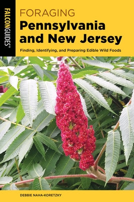 Foraging Pennsylvania and New Jersey: Finding, Identifying, and Preparing Edible Wild Foods by Naha-Koretzky, Debbie