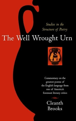 The Well Wrought Urn: Studies in the Structure of Poetry by Brooks, Cleanth