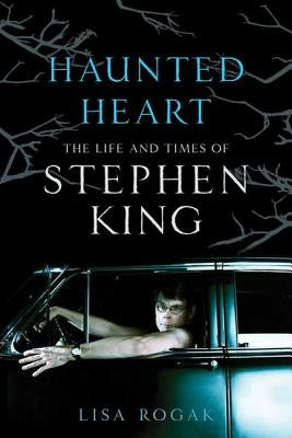 Haunted Heart: The Life and Times of Stephen King by Rogak, Lisa