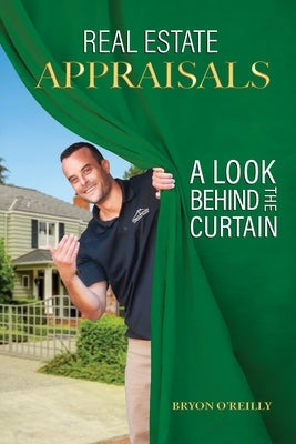 Real Estate Appraisals, a look behind the curtain by O'Reilly, Bryon