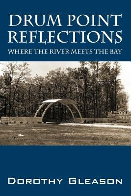 Drum Point Reflections: Where the River Meets the Bay by Gleason, Dorothy