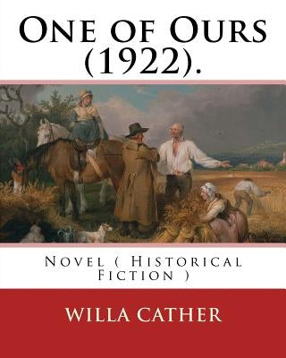 One of Ours (1922). By: Willa Cather: One of Ours is a novel by Willa Cather that won the 1923 Pulitzer Prize for the Novel. by Cather, Willa