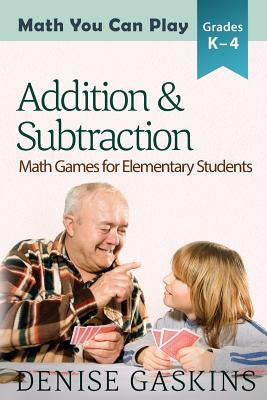 Addition & Subtraction: Math Games for Elementary Students by Gaskins, Denise