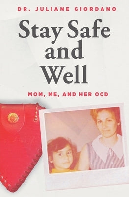Stay Safe And Well: Mom, Me, And Her OCD by Giordano, Juliane