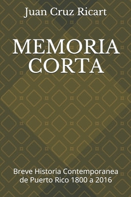 Memoria Corta: Breve Historia Contemporanea de Puerto Rico 1800 a 2016 by Cruz Ricart, Juan