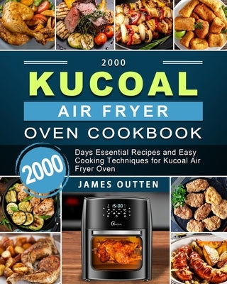2000 Kucoal Air Fryer Oven Cookbook: 2000 Days Essential Recipes and Easy Cooking Techniques for Kucoal Air Fryer Oven by Outten, James
