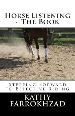 Horse Listening: The Book: Stepping Forward to Effective Riding by Farrokhzad, Kathy