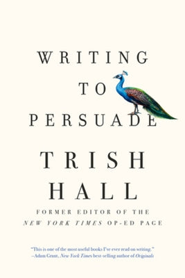 Writing to Persuade: How to Bring People Over to Your Side by Hall, Trish