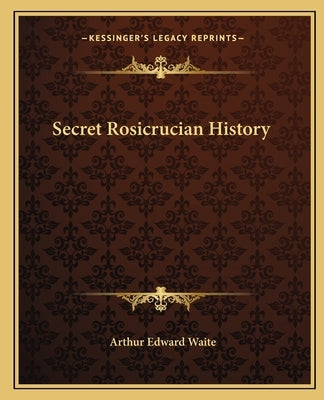 Secret Rosicrucian History by Waite, Arthur Edward