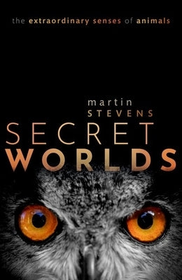 Secret Worlds: The Extraordinary Senses of Animals by Stevens, Martin