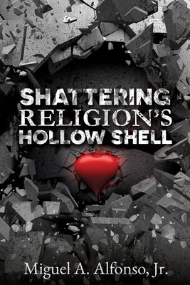 Shattering Religion's Hollow Shell by Alfonso, Miguel A., Jr.