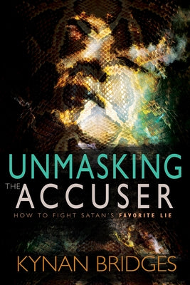 Unmasking the Accuser: How to Fight Satan's Favorite Lie by Bridges, Kynan