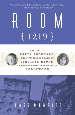 Room 1219: The Life of Fatty Arbuckle, the Mysterious Death of Virginia Rappe, and the Scandal That Changed Hollywood by Merritt, Greg