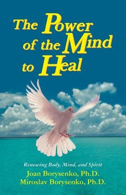 Power of the Mind to Heal: Renewing Body, Mind and Spirit by Borysenko, Joan