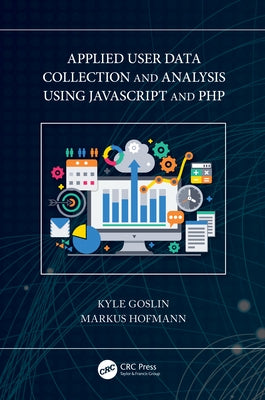 Applied User Data Collection and Analysis Using JavaScript and PHP by Goslin, Kyle