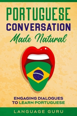 Portuguese Conversation Made Natural: Engaging Dialogues to Learn Portuguese by Guru, Language
