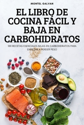 El Libro de Cocina Fácil Y Baja En Carbohidratos by Montel Galvan