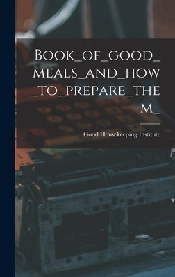 Book_of_good_meals_and_how_to_prepare_them_ by Good Housekeeping Institute