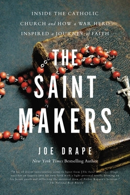 The Saint Makers: Inside the Catholic Church and How a War Hero Inspired a Journey of Faith by Drape, Joe