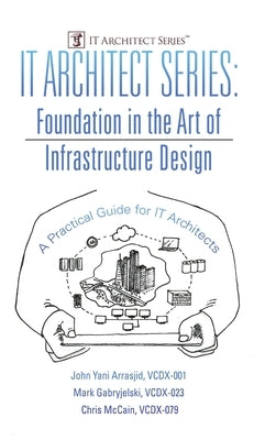 IT Architect Series: Foundation in the Art of Infrastructure Design: A Practical Guide for IT Architects by Arrasjid, VCDX-001 John Yani