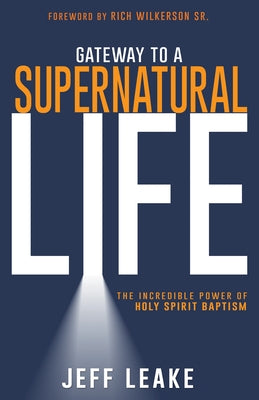 Gateway to a Supernatural Life: The Incredible Power of Holy Spirit Baptism by Leake, Jeff