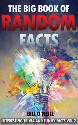 The Big Book of Random Facts Volume 2: 1000 Interesting Facts And Trivia by O'Neill, Bill