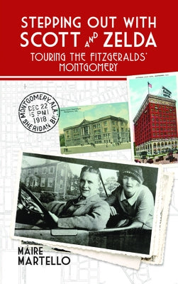 Stepping Out with Scott & Zelda: A Tour Through the Fitzgeralds' Montgomery by Martello, M&#225;ire