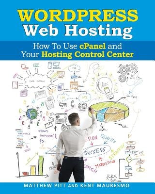 WordPress Web Hosting: How To Use cPanel and Your Hosting Control Center (Read2L by Pitt, Matthew