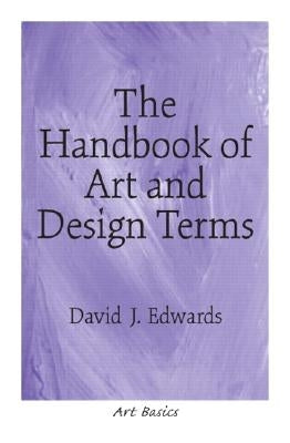 The Handbook of Art and Design Terms by Edwards, David J.