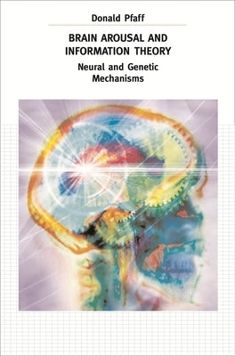 Brain Arousal and Information Theory: Neural and Genetic Mechanisms by Pfaff, Donald