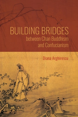 Building Bridges Between Chan Buddhism and Confucianism: A Comparative Hermeneutics of Qisong's Essays on Assisting the Teaching by Arghirescu, Diana