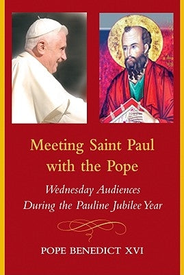 Meeting Saint Paul with the Pope: Wednesday Audiences During the Pauline Jubilee Year by Pope Benedict XVI