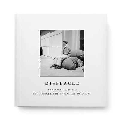 Displaced: Manzanar 1942-1945: The Incarceration of Japanese Americans by Backes, Evan