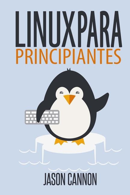 Linux para principiantes: Una introducción al sistema operativo Linux y la línea de comandos by Cannon, Jason