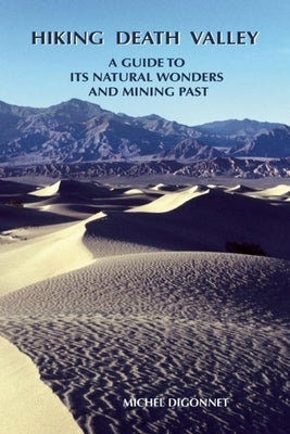 Hiking Death Valley: A Guide to Its Natural Wonders and Mining Past by Digonnet, Michel