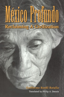 México Profundo: Reclaiming a Civilization by Bonfil Batalla, Guillermo