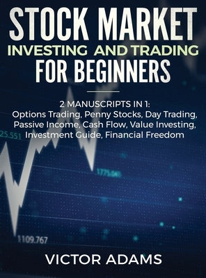 Stock Market Investing and Trading for Beginners (2 Manuscripts in 1): Options trading Penny Stocks Day Trading Passive Income Cash Flow Value Investi by Adams, Victor