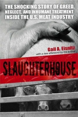 Slaughterhouse: The Shocking Story of Greed, Neglect, And Inhumane Treatment Inside the U.S. Meat Industry by Eisnitz, Gail A.