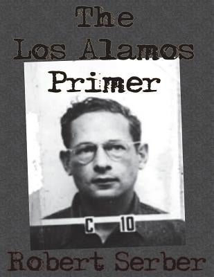 The Los Alamos Primer by Serber, Robert