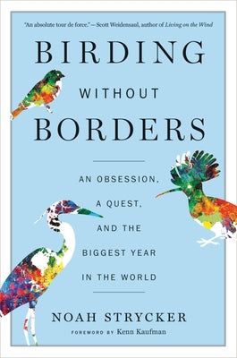 Birding Without Borders: An Obsession, a Quest, and the Biggest Year in the World by Strycker, Noah