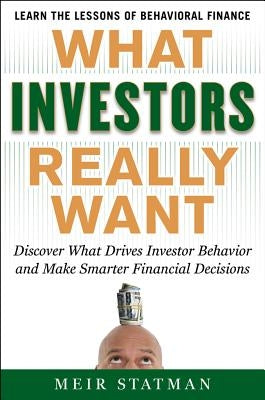 What Investors Really Want: Know What Drives Investor Behavior and Make Smarter Financial Decisions by Statman, Meir