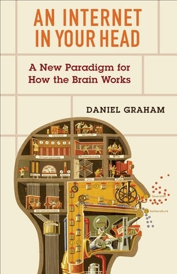 An Internet in Your Head: A New Paradigm for How the Brain Works by Graham, Daniel