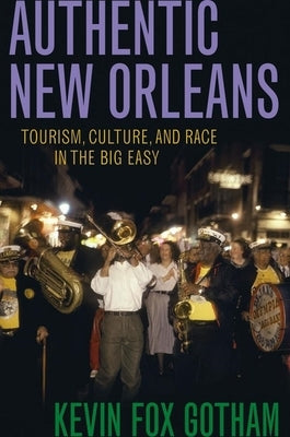 Authentic New Orleans: Tourism, Culture, and Race in the Big Easy by Gotham, Kevin Fox