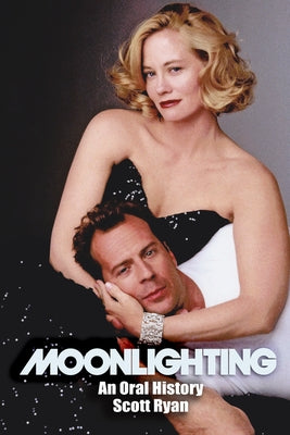 Moonlighting: An Oral History by Ryan, Scott