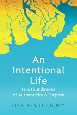 An Intentional Life: Five Foundations of Authenticity and Purpose by Kentgen, Lisa