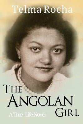 The Angolan Girl: A True-Life Novel by Rocha, Telma